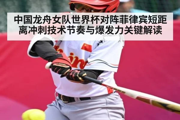 中国龙舟女队世界杯对阵菲律宾短距离冲刺技术节奏与爆发力关键解读