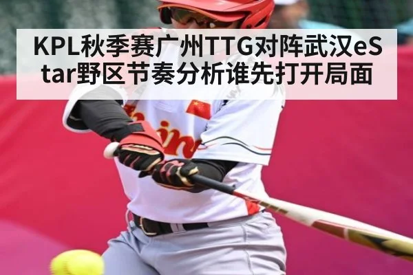 KPL秋季赛广州TTG对阵武汉eStar野区节奏分析谁先打开局面